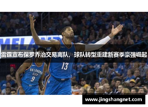 雷霆宣布保罗乔治交易离队，球队转型重建新赛季豪强崛起